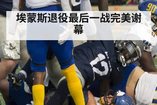 埃蒙斯退役最后一战完美谢幕