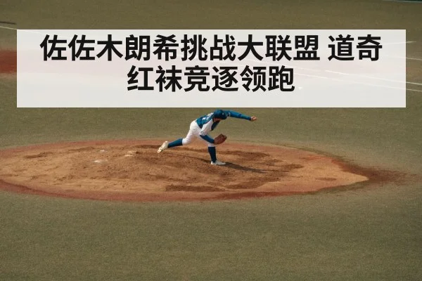 佐佐木朗希挑战大联盟 道奇红袜竞逐领跑