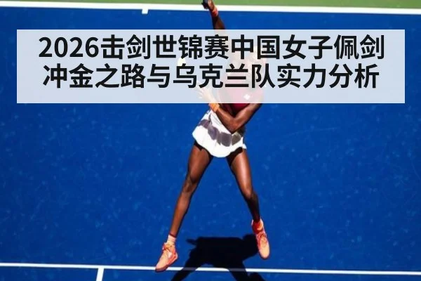 2026击剑世锦赛中国女子佩剑冲金之路与乌克兰队实力分析